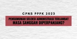 Telat Pengumuman Hasil Seleksi Administrasi CPNS PPPK 2023, Masa Sanggah Diperpanjang?