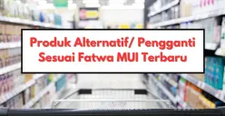 Rekomendasi Daftar Produk Alternatif Sesuai Fatwa MUI, Mulai Makanan Hingga Produk Sehari-Hari dan Kosmetik