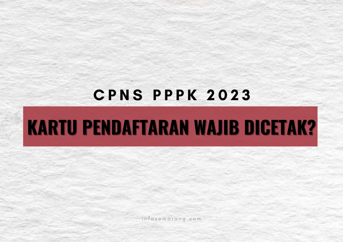 Wajibkan mencetak kartu pendaftaran dan kartu informasi akun CPNS PPPK 2023? (Sumber : InfoSemarang.com)